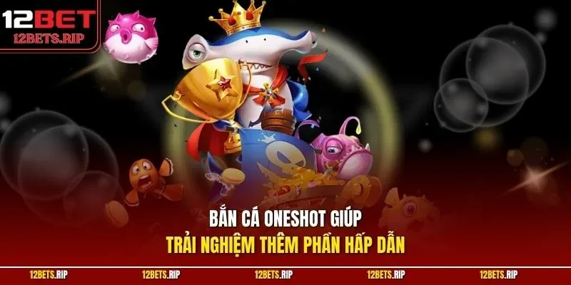 Bắn cá Oneshot giúp trải nghiệm thêm phần hấp dẫn