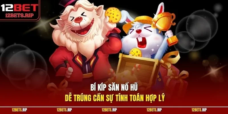 Bí kíp săn nổ hũ dễ trúng cần sự tính toán hợp lý