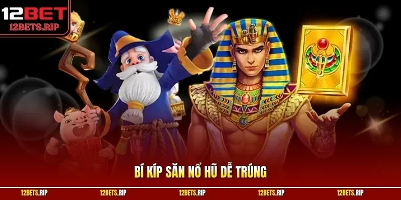 Bí kíp săn nổ hũ dễ trúng