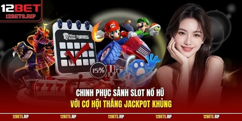Chinh phục sảnh slot nổ hũ với cơ hội thắng Jackpot khủng