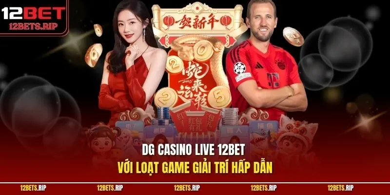 DG casino live 12BET với loạt game giải trí hấp dẫn