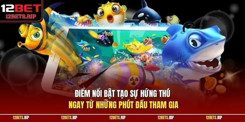 Điểm nổi bật tạo sự hứng thú ngay từ những phút đầu tham gia