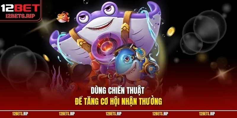 Dùng chiến thuật để tăng cơ hội nhận thưởng