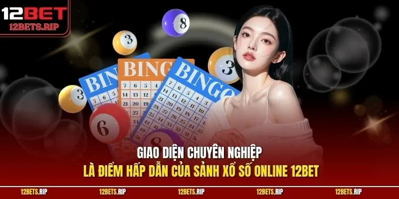Giao diện chuyên nghiệp là điểm hấp dẫn của sảnh xổ số online 12BET