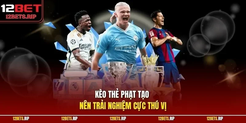 Kèo thẻ phạt tạo nên trải nghiệm cực thú vị