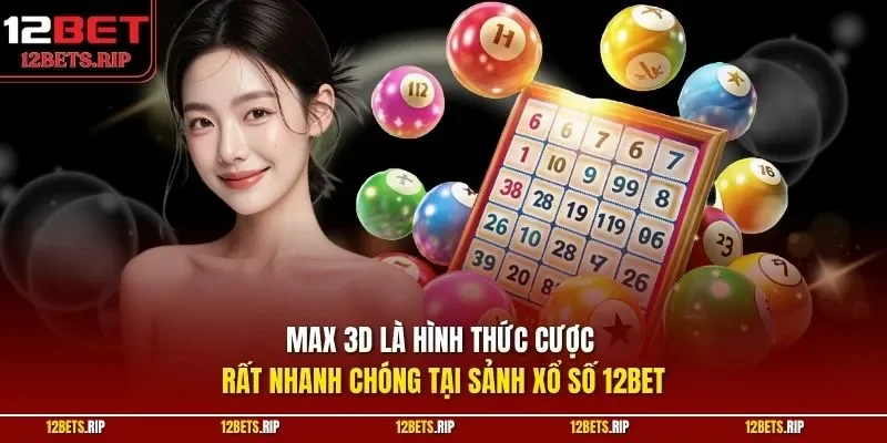 Max 3D là hình thức cược rất nhanh chóng tại sảnh xổ số 12BET