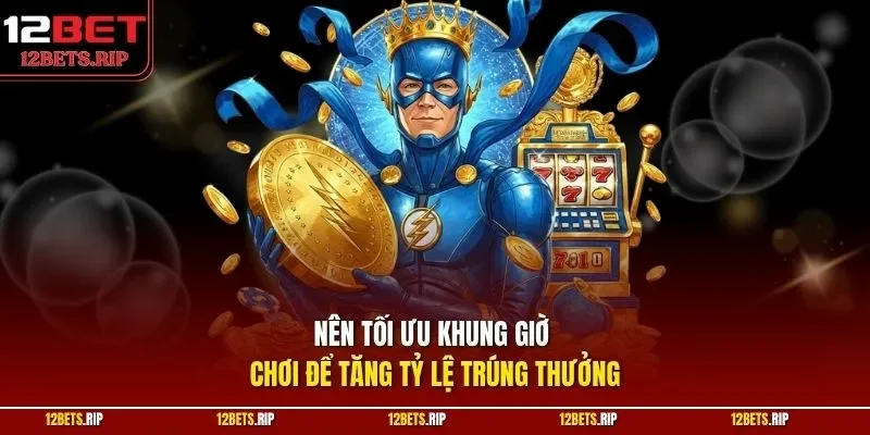 Nên tối ưu khung giờ chơi để tăng tỷ lệ trúng thưởng