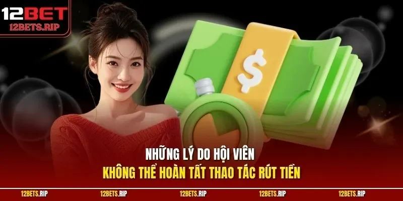 Những lý do hội viên không thể hoàn tất thao tác rút tiền