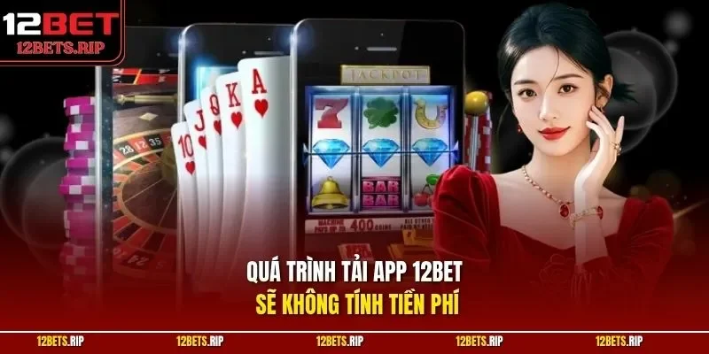 Quá trình tải app 12BET sẽ không tính tiền phí