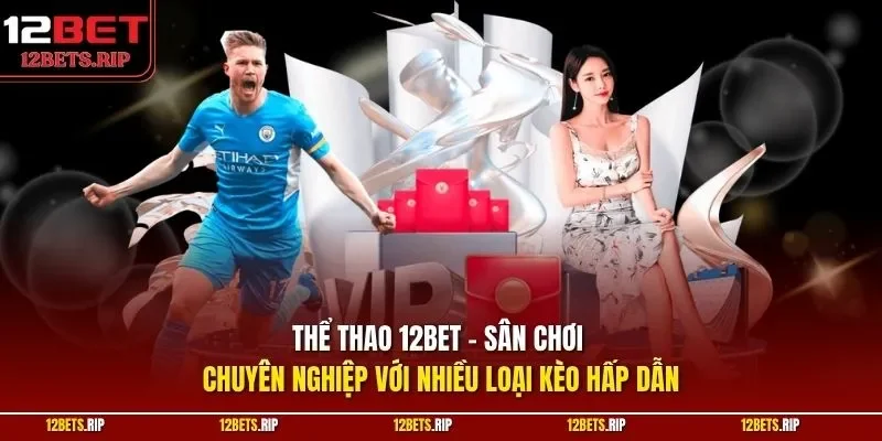 Thể thao 12BET - Sân chơi chuyên nghiệp với nhiều loại kèo hấp dẫn