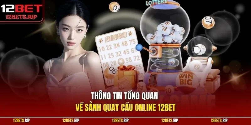 Thông tin tổng quan về sảnh quay cầu online 12BET