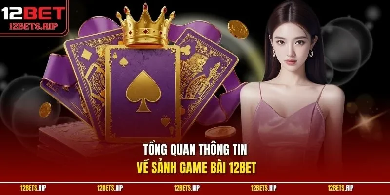 Tổng quan thông tin về sảnh game bài 12BET
