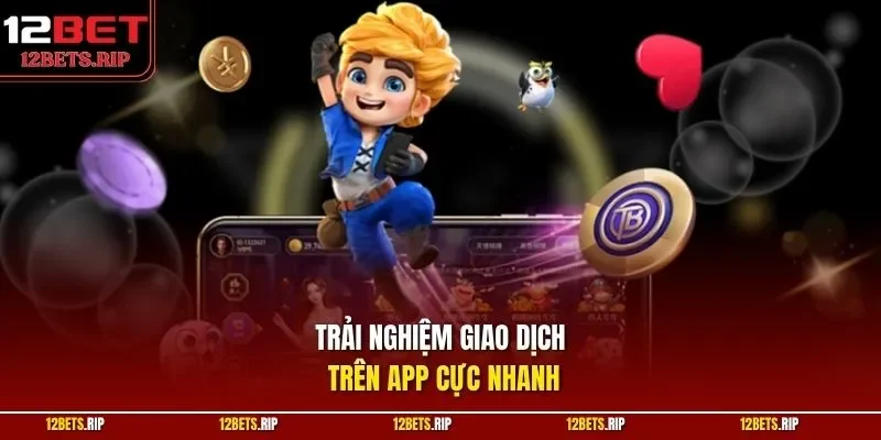 Trải nghiệm giao dịch trên app cực nhanh