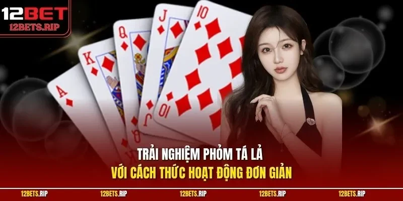 Trải nghiệm phỏm tá lả với cách thức hoạt động đơn giản